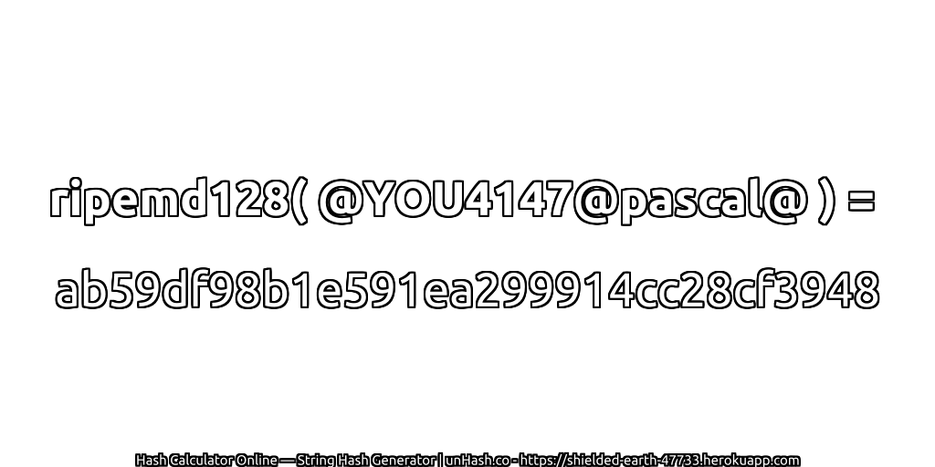 ripemd128( @YOU4147@pascal@ ) = ab59df98b1e591ea299914cc28cf3948 | unHash.co