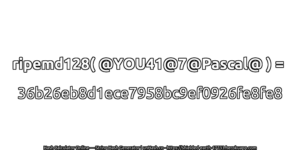 ripemd128( @YOU41@7@Pascal@ ) = 36b26eb8d1ece7958bc9ef0926fe8fe8 | unHash.co