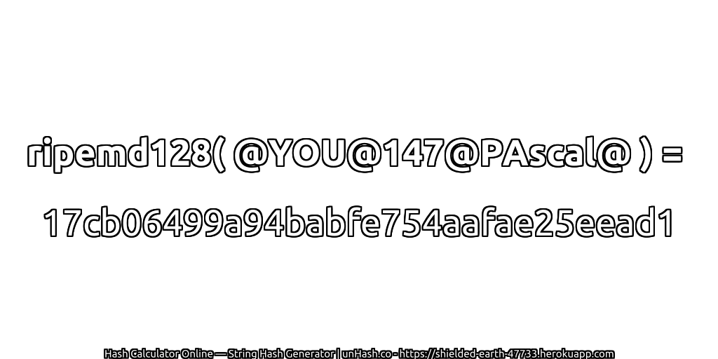 ripemd128( @YOU@147@PAscal@ ) = 17cb06499a94babfe754aafae25eead1 | unHash.co