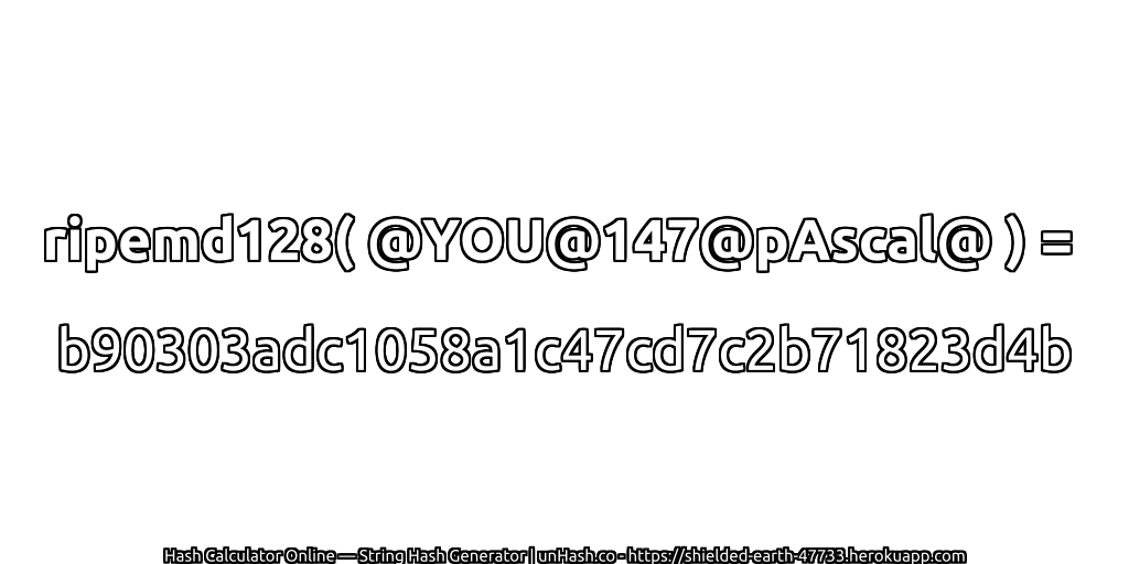 ripemd128( @YOU@147@pAscal@ ) = b90303adc1058a1c47cd7c2b71823d4b | unHash.co