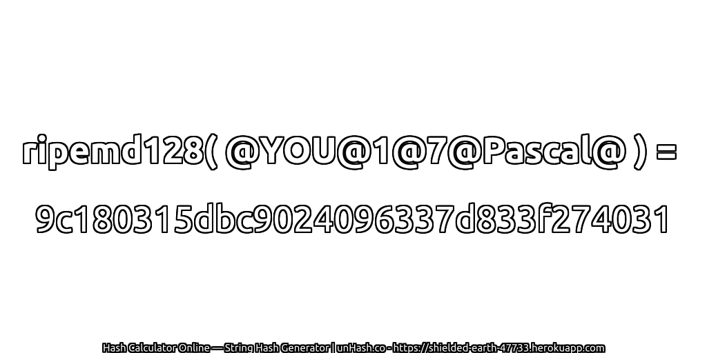 ripemd128( @YOU@1@7@Pascal@ ) = 9c180315dbc9024096337d833f274031 | unHash.co