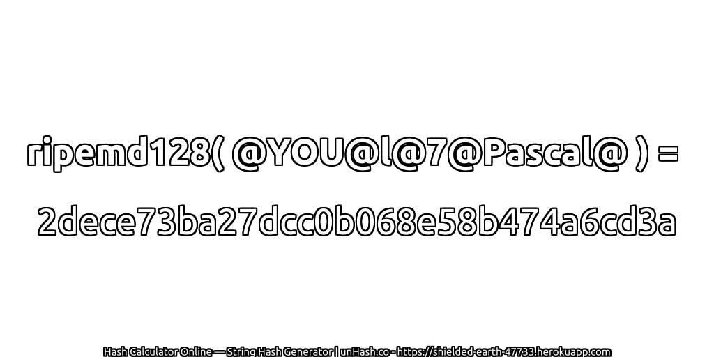 ripemd128( @YOU@l@7@Pascal@ ) = 2dece73ba27dcc0b068e58b474a6cd3a | unHash.co