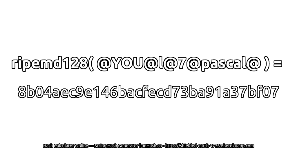 ripemd128( @YOU@l@7@pascal@ ) = 8b04aec9e146bacfecd73ba91a37bf07 | unHash.co