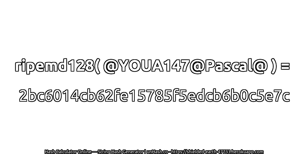 ripemd128( @YOUA147@Pascal@ ) = 2bc6014cb62fe15785f5edcb6b0c5e7c | unHash.co