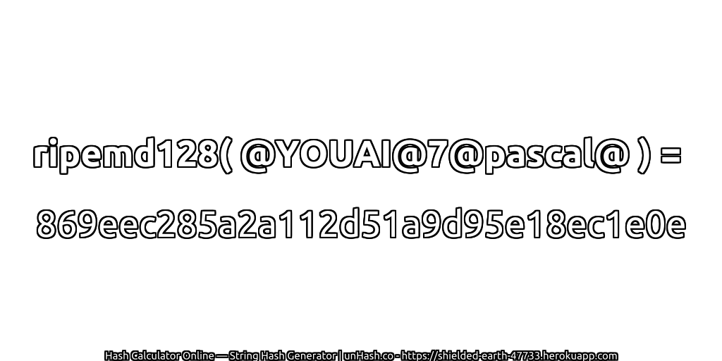 ripemd128( @YOUAI@7@pascal@ ) = 869eec285a2a112d51a9d95e18ec1e0e | unHash.co