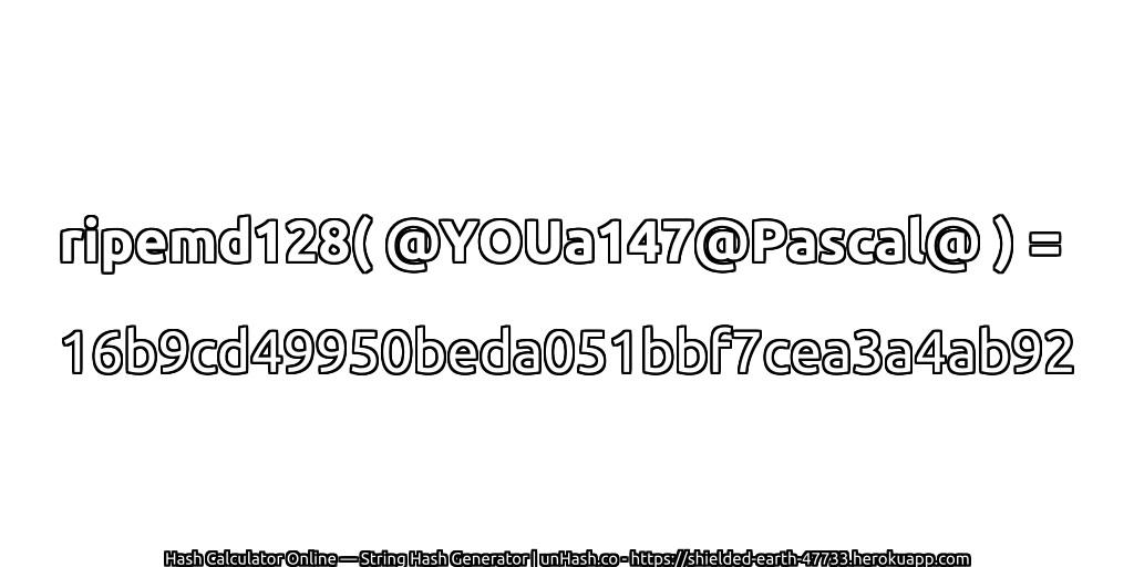 ripemd128( @YOUa147@Pascal@ ) = 16b9cd49950beda051bbf7cea3a4ab92 | unHash.co