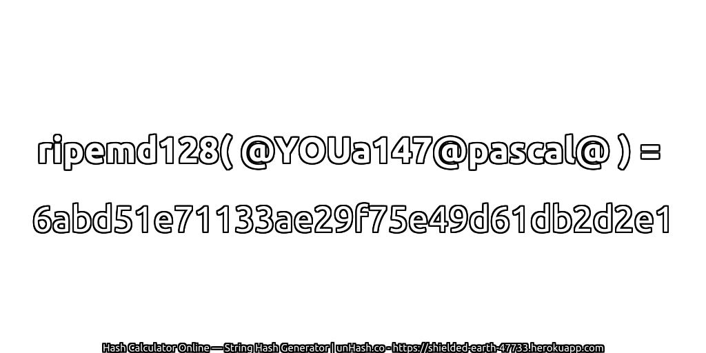 ripemd128( @YOUa147@pascal@ ) = 6abd51e71133ae29f75e49d61db2d2e1 | unHash.co