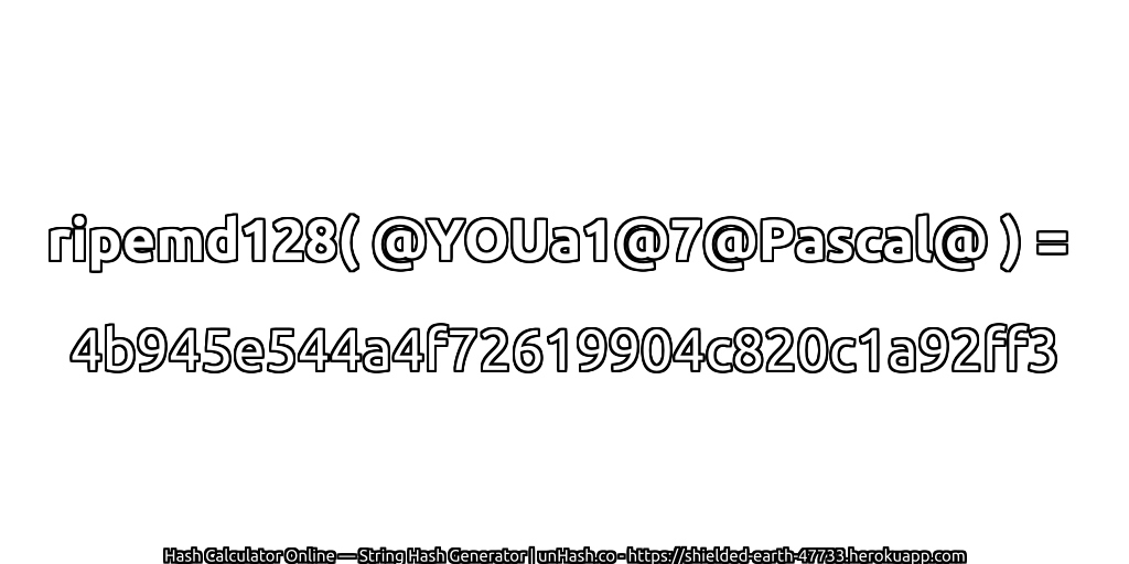ripemd128( @YOUa1@7@Pascal@ ) = 4b945e544a4f72619904c820c1a92ff3 | unHash.co