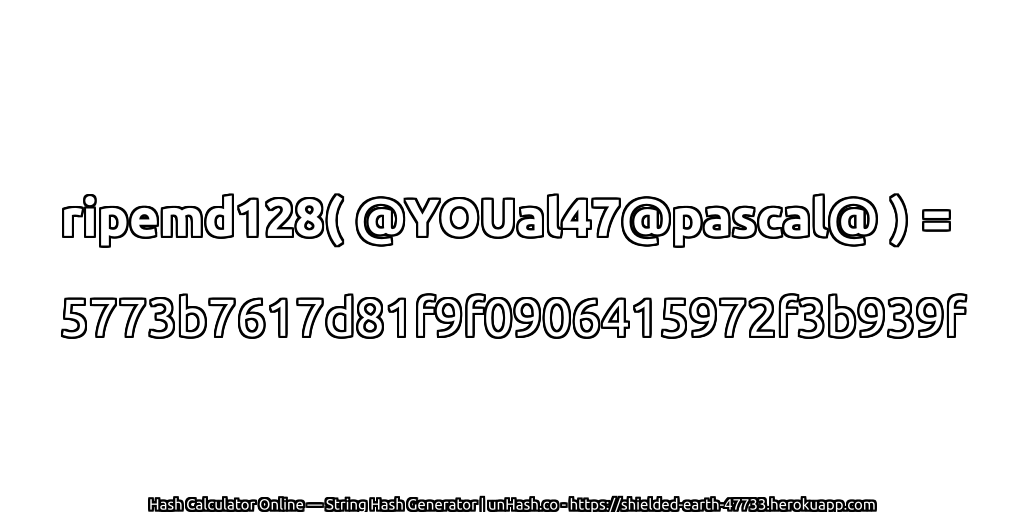 ripemd128( @YOUal47@pascal@ ) = 5773b7617d81f9f0906415972f3b939f | unHash.co