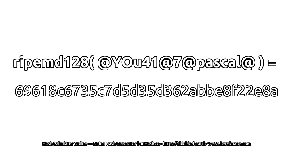ripemd128( @YOu41@7@pascal@ ) = 69618c6735c7d5d35d362abbe8f22e8a | unHash.co