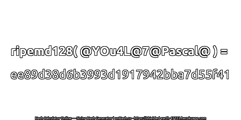 ripemd128( @YOu4L@7@Pascal@ ) = ee89d38d6b3993d1917942bba7d55f41 | unHash.co