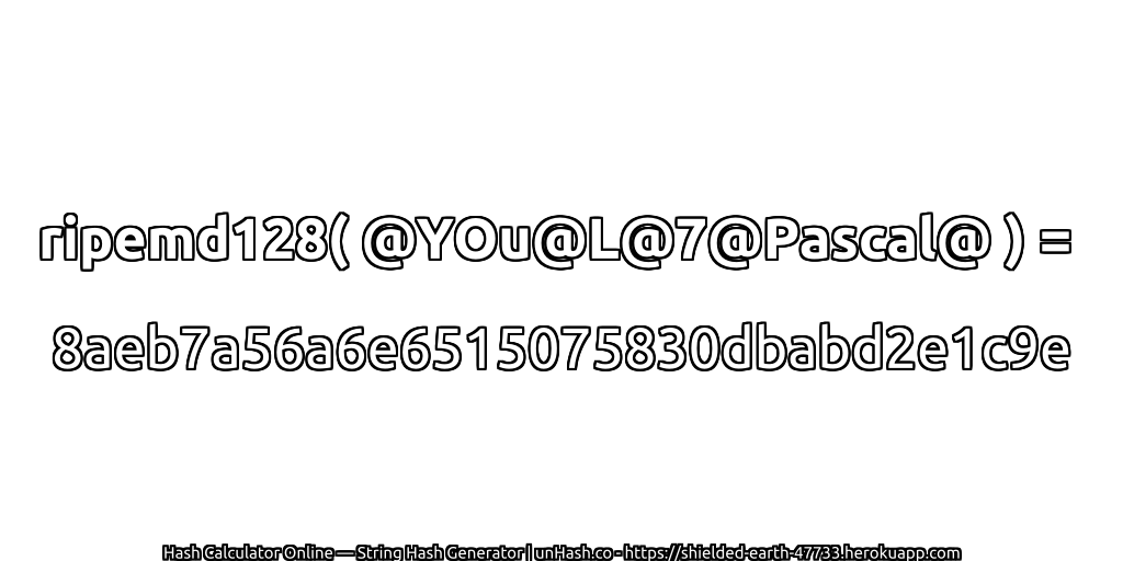 ripemd128( @YOu@L@7@Pascal@ ) = 8aeb7a56a6e6515075830dbabd2e1c9e | unHash.co