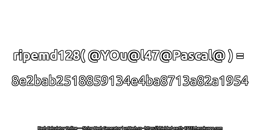 ripemd128( @YOu@l47@Pascal@ ) = 8e2bab2518859134e4ba8713a82a1954 | unHash.co