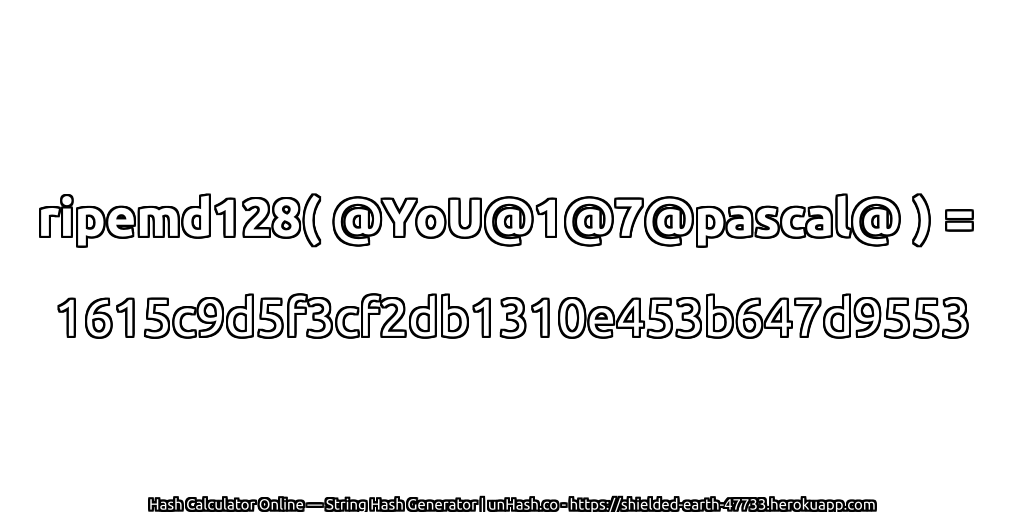 ripemd128( @YoU@1@7@pascal@ ) = 1615c9d5f3cf2db1310e453b647d9553 | unHash.co