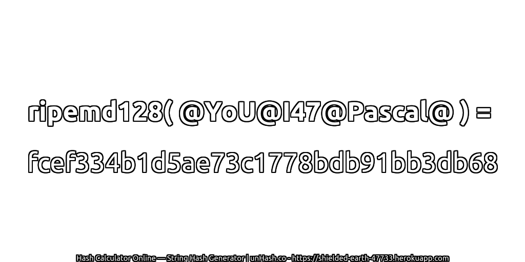 ripemd128( @YoU@I47@Pascal@ ) = fcef334b1d5ae73c1778bdb91bb3db68 | unHash.co