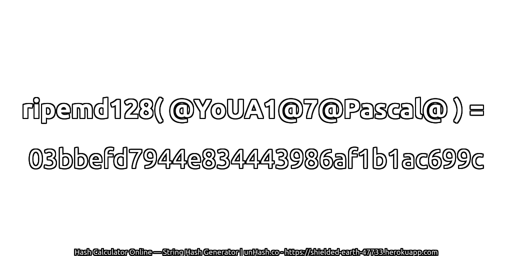 ripemd128( @YoUA1@7@Pascal@ ) = 03bbefd7944e834443986af1b1ac699c | unHash.co