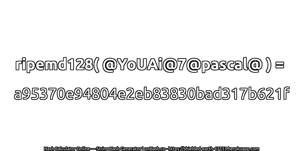 ripemd128( @YoUAi@7@pascal@ ) = a95370e94804e2eb83830bad317b621f | unHash.co
