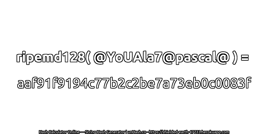 ripemd128( @YoUAla7@pascal@ ) = aaf91f9194c77b2c2be7a73eb0c0083f | unHash.co