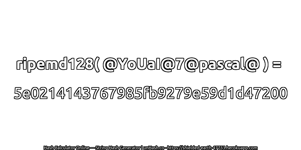ripemd128( @YoUaI@7@pascal@ ) = 5e0214143767985fb9279e59d1d47200 | unHash.co