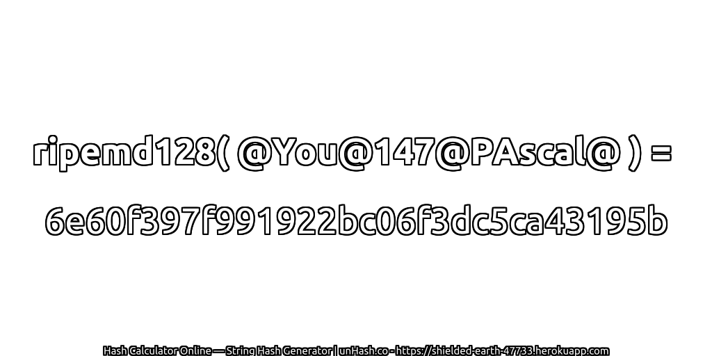 ripemd128( @You@147@PAscal@ ) = 6e60f397f991922bc06f3dc5ca43195b | unHash.co