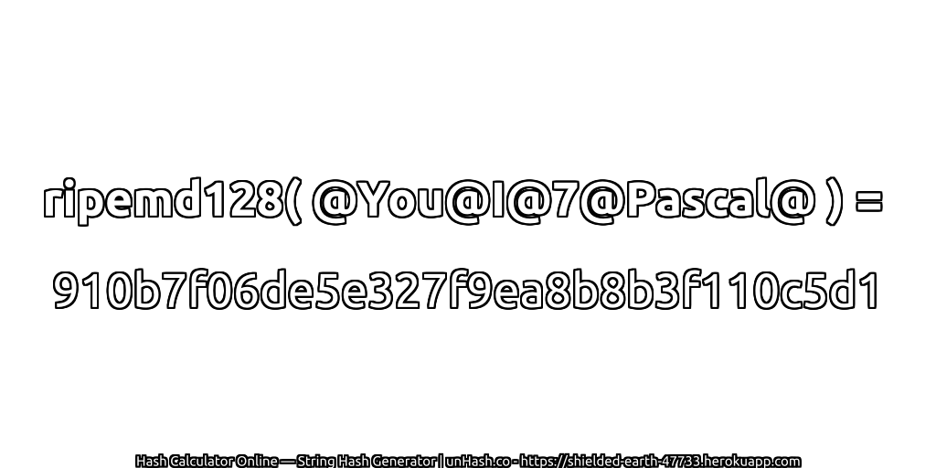 ripemd128( @You@I@7@Pascal@ ) = 910b7f06de5e327f9ea8b8b3f110c5d1 | unHash.co