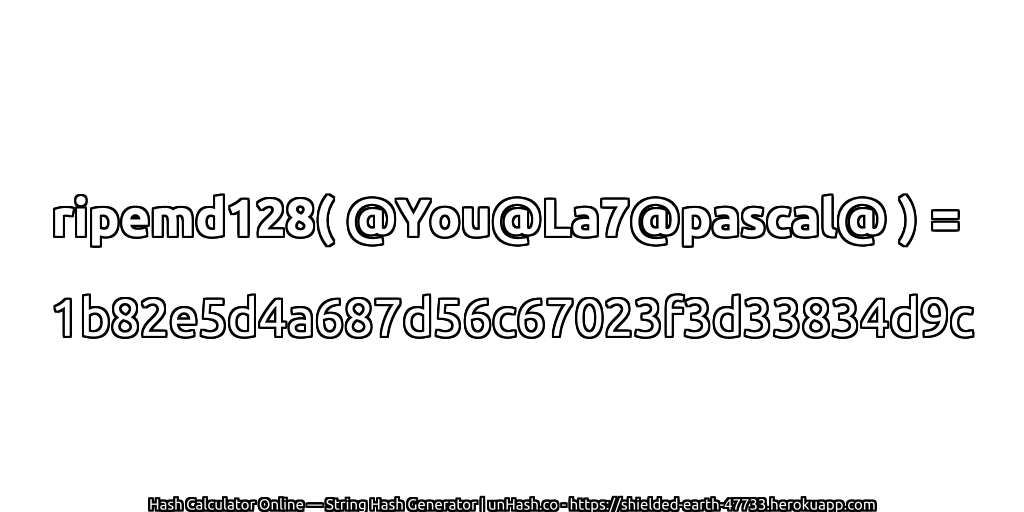 ripemd128( @You@La7@pascal@ ) = 1b82e5d4a687d56c67023f3d33834d9c | unHash.co