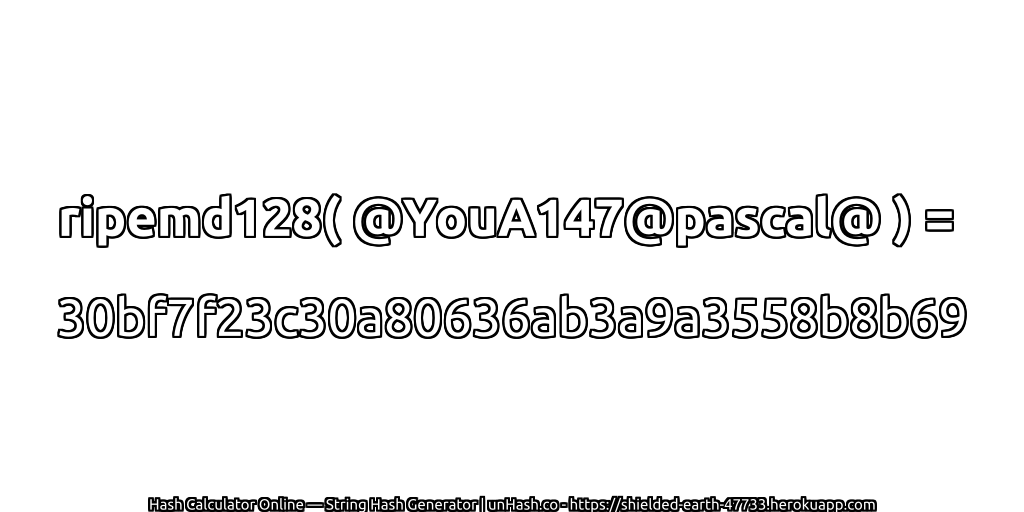 ripemd128( @YouA147@pascal@ ) = 30bf7f23c30a80636ab3a9a3558b8b69 | unHash.co