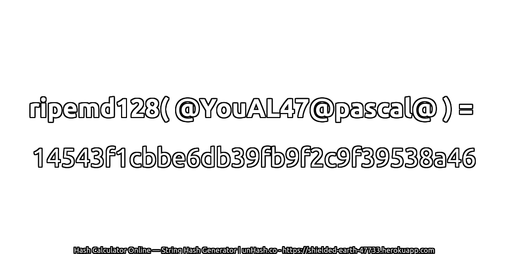 ripemd128( @YouAL47@pascal@ ) = 14543f1cbbe6db39fb9f2c9f39538a46 | unHash.co