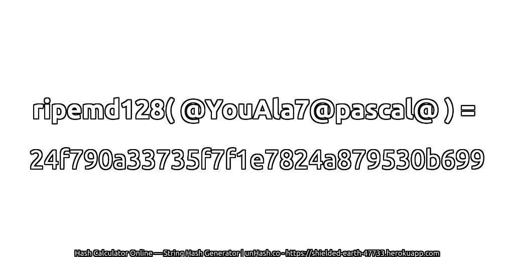 ripemd128( @YouAla7@pascal@ ) = 24f790a33735f7f1e7824a879530b699 | unHash.co