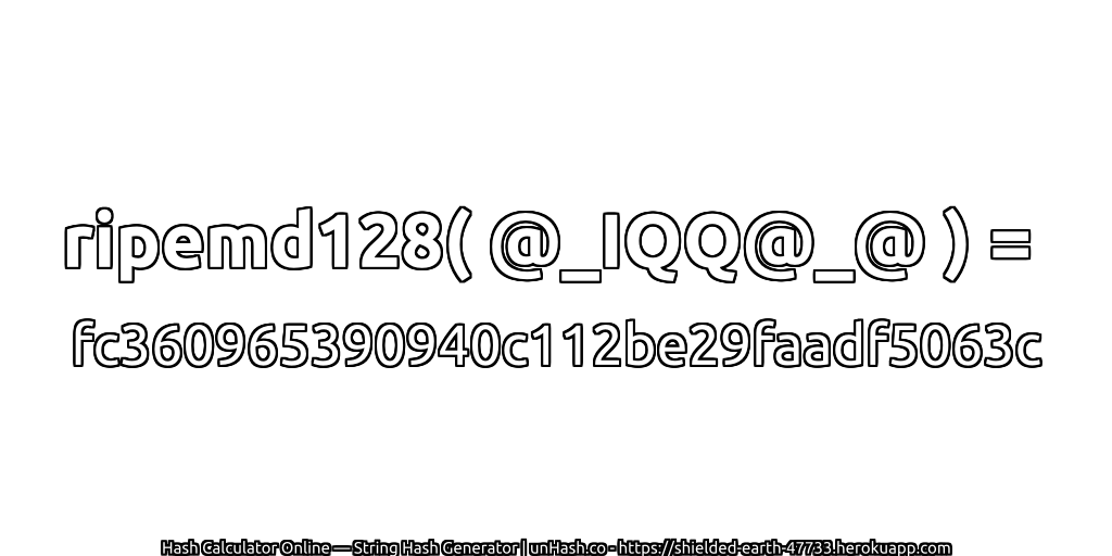 ripemd128( @_IQQ@_@ ) = fc360965390940c112be29faadf5063c | unHash.co