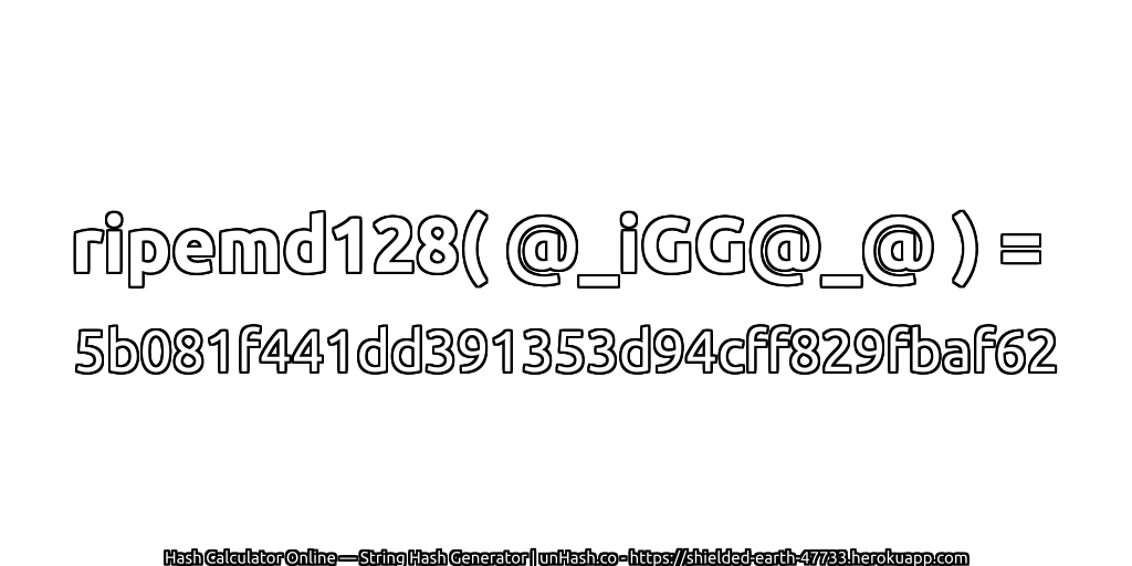 ripemd128( @_iGG@_@ ) = 5b081f441dd391353d94cff829fbaf62 | unHash.co