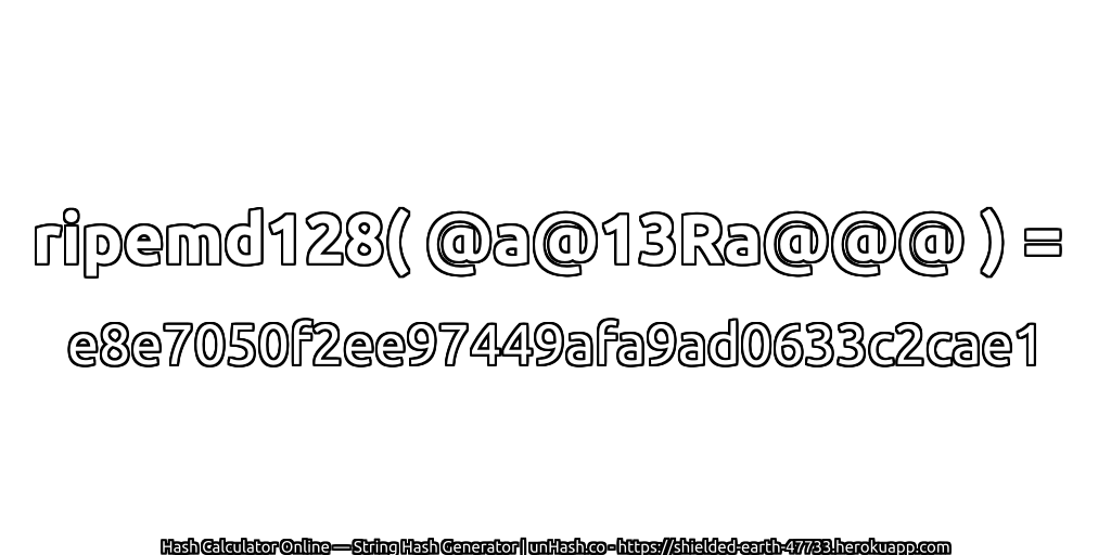 ripemd128( @a@13Ra@@@ ) = e8e7050f2ee97449afa9ad0633c2cae1 | unHash.co