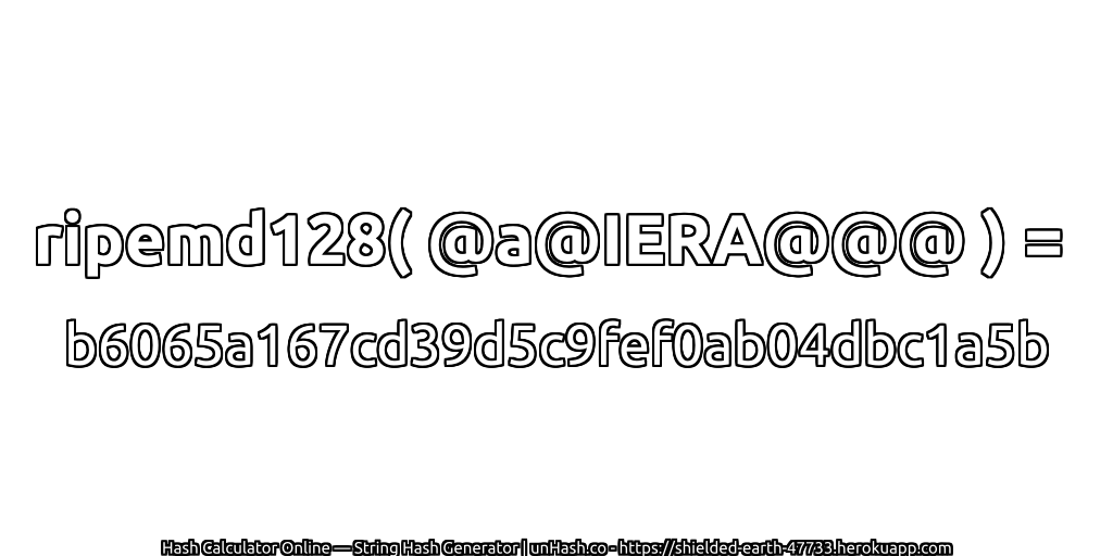 ripemd128( @a@IERA@@@ ) = b6065a167cd39d5c9fef0ab04dbc1a5b | unHash.co