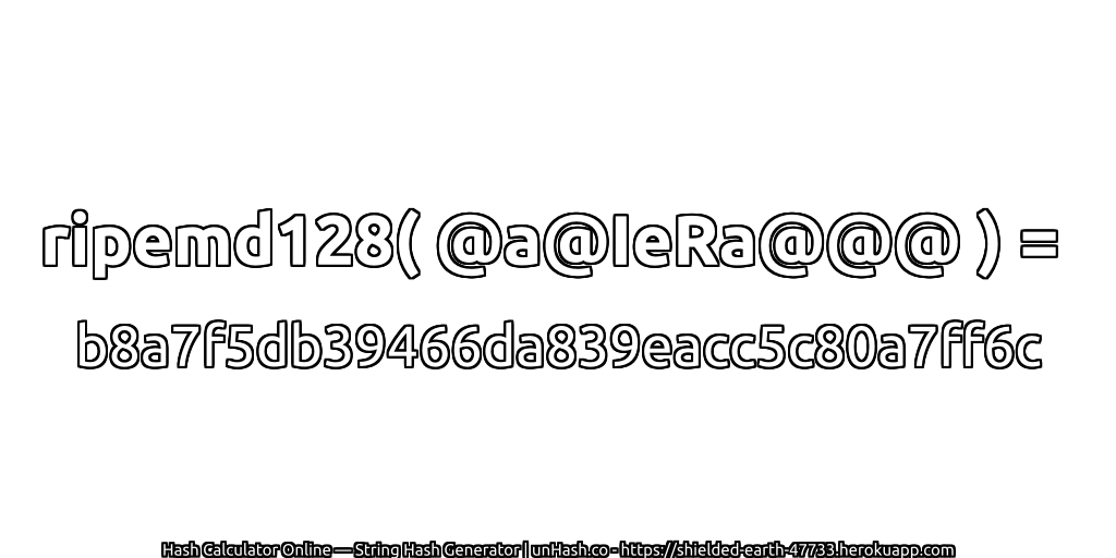 ripemd128( @a@IeRa@@@ ) = b8a7f5db39466da839eacc5c80a7ff6c | unHash.co