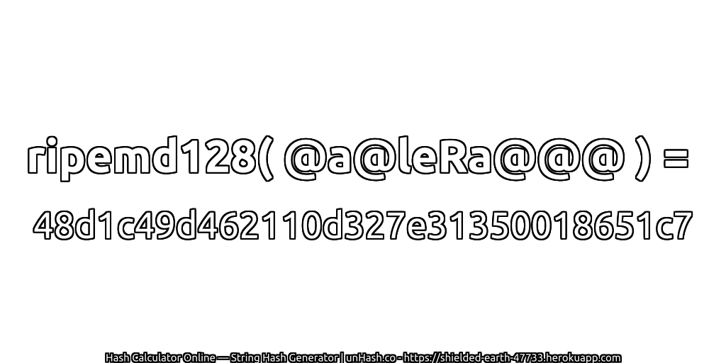 ripemd128( @a@leRa@@@ ) = 48d1c49d462110d327e31350018651c7 | unHash.co