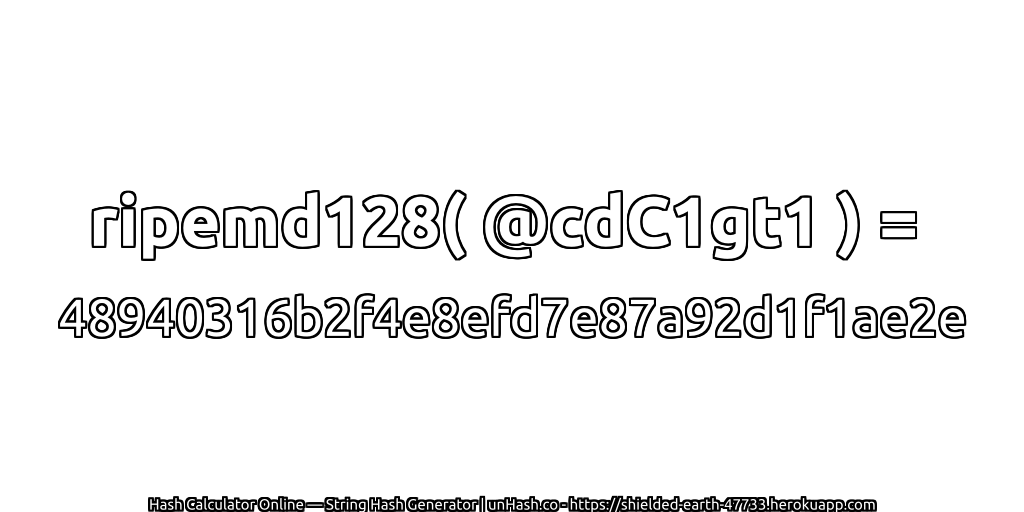 ripemd128( @cdC1gt1 ) = 48940316b2f4e8efd7e87a92d1f1ae2e | unHash.co