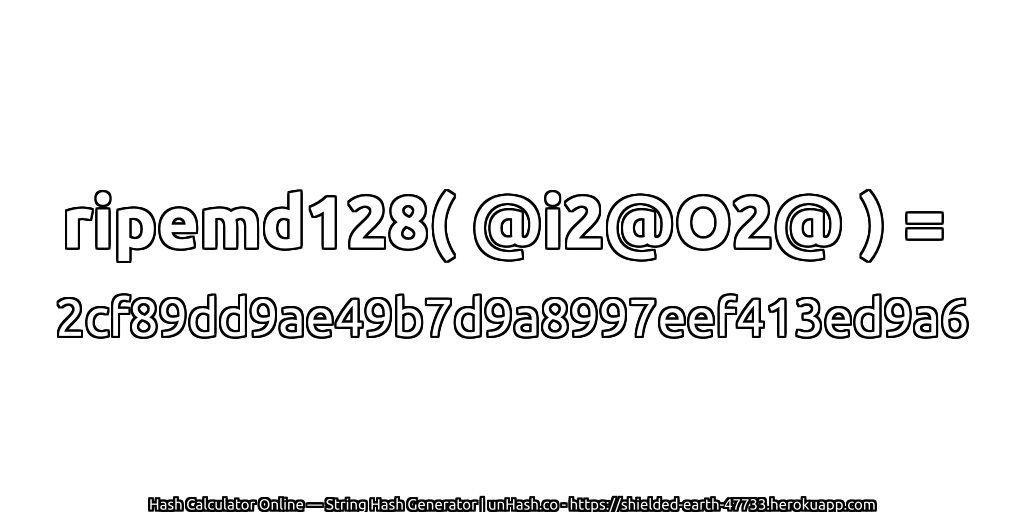 ripemd128( @i2@O2@ ) = 2cf89dd9ae49b7d9a8997eef413ed9a6 | unHash.co