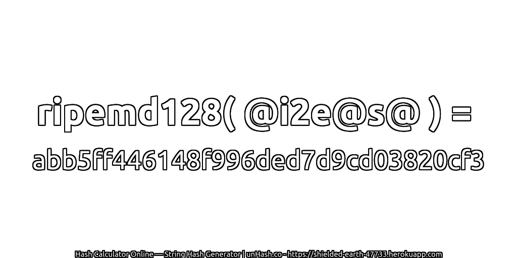 ripemd128( @i2e@s@ ) = abb5ff446148f996ded7d9cd03820cf3 | unHash.co