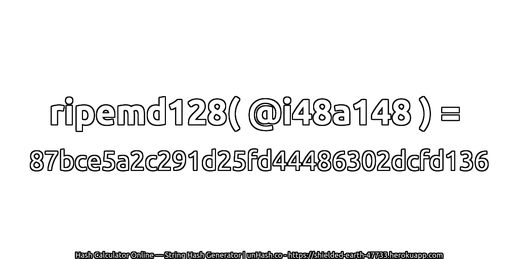 ripemd128( @i48a148 ) = 87bce5a2c291d25fd44486302dcfd136 | unHash.co