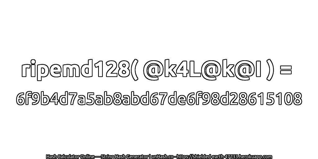 ripemd128( @k4L@k@I ) = 6f9b4d7a5ab8abd67de6f98d28615108 | unHash.co