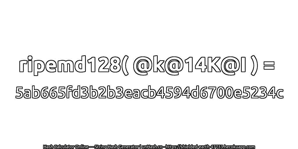 ripemd128( @k@14K@I ) = 5ab665fd3b2b3eacb4594d6700e5234c | unHash.co