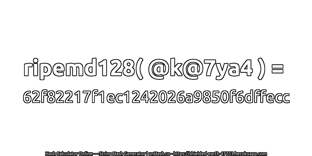 ripemd128( @k@7ya4 ) = 62f82217f1ec1242026a9850f6dffecc | unHash.co
