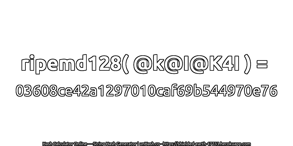 ripemd128( @k@I@K4I ) = 03608ce42a1297010caf69b544970e76 | unHash.co