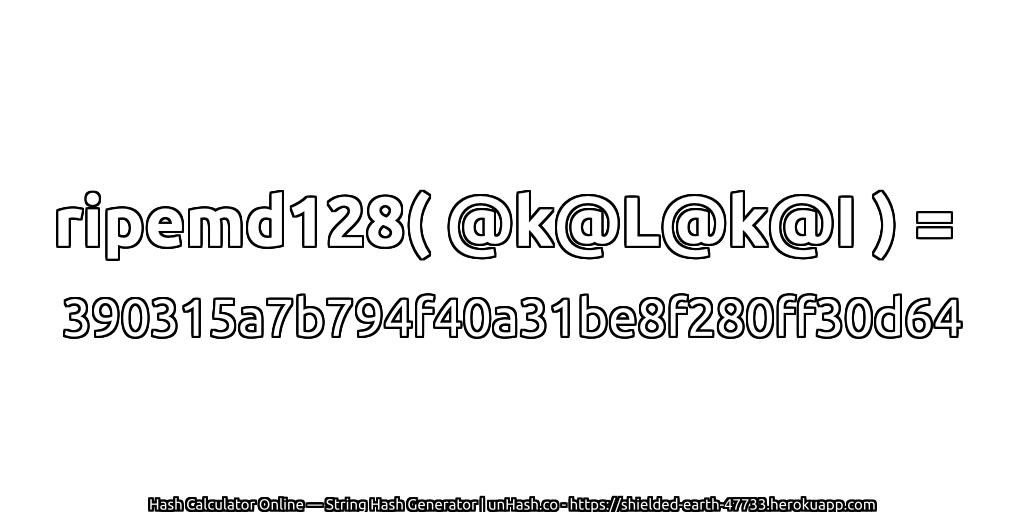 ripemd128( @k@L@k@I ) = 390315a7b794f40a31be8f280ff30d64 | unHash.co