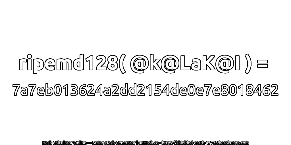 ripemd128( @k@LaK@I ) = 7a7eb013624a2dd2154de0e7e8018462 | unHash.co