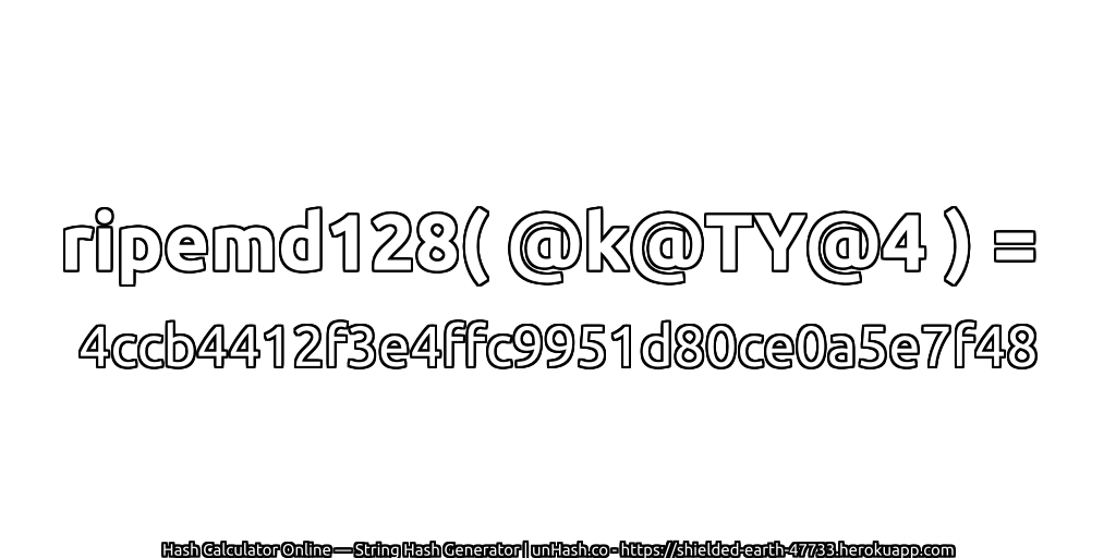 ripemd128( @k@TY@4 ) = 4ccb4412f3e4ffc9951d80ce0a5e7f48 | unHash.co