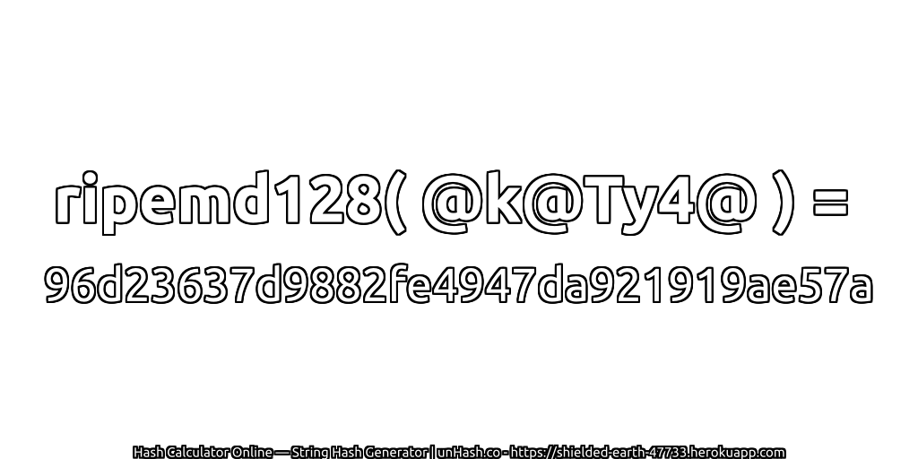 ripemd128( @k@Ty4@ ) = 96d23637d9882fe4947da921919ae57a | unHash.co