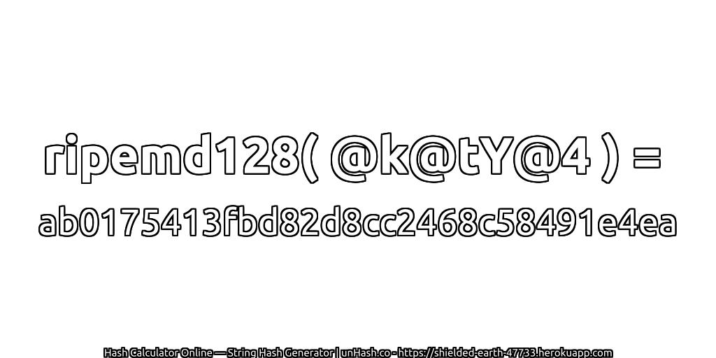 ripemd128( @k@tY@4 ) = ab0175413fbd82d8cc2468c58491e4ea | unHash.co