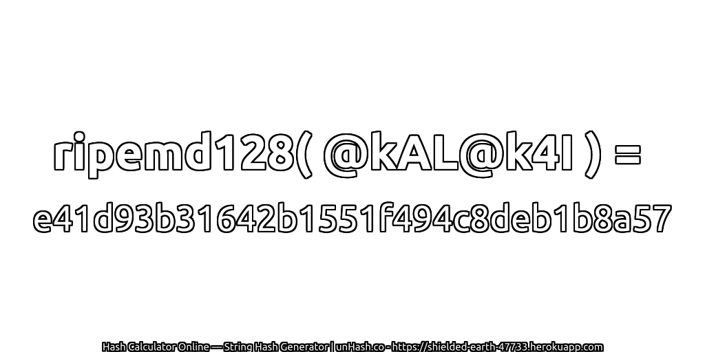 ripemd128( @kAL@k4I ) = e41d93b31642b1551f494c8deb1b8a57 | unHash.co