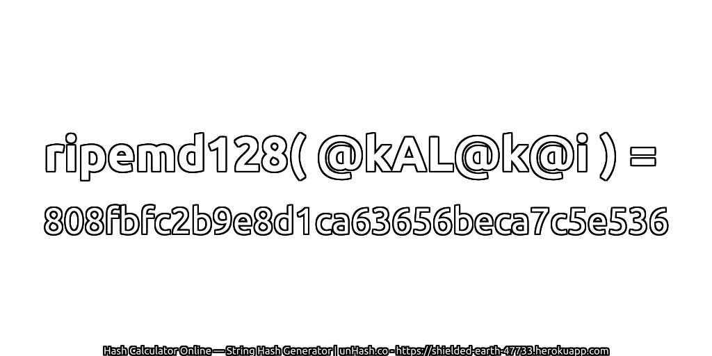 ripemd128( @kAL@k@i ) = 808fbfc2b9e8d1ca63656beca7c5e536 | unHash.co